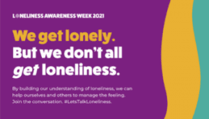 Loneliness Awareness week 2021 We get lonely. But we don't all get loneliness. By building our understanding of loneliness, we can help ourselves and others to manage the feeling. Join the conversation. #LetsTalkLoneliness