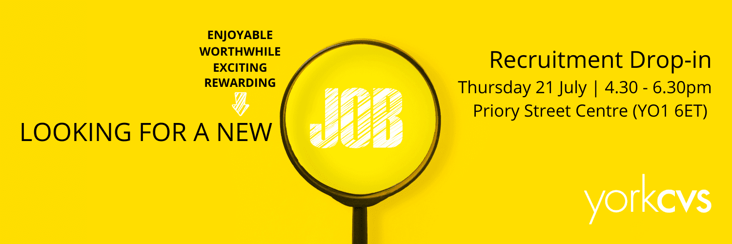 Recruitment Event Web Banner Image of a magnifying glass over the word Job - text reads Looking for a enjoyable, worthwhile, exciting, rewarding new job. Recruitment drop-in, 21 July, 4.30pm-6.30pm, Priory Street Centre. York CVS