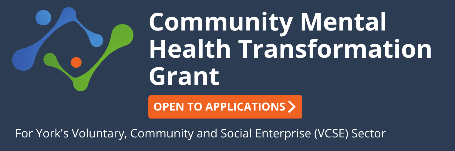 Community MH Transfromation Grant (9) Community Mental Health Transformation Fund - For York's Voluntary, Community and Social Enterprise (VCSE) Sector - Open to to applications