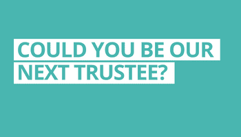 Could you be our next Trustee? We’re looking for two new Trustees to join our Board