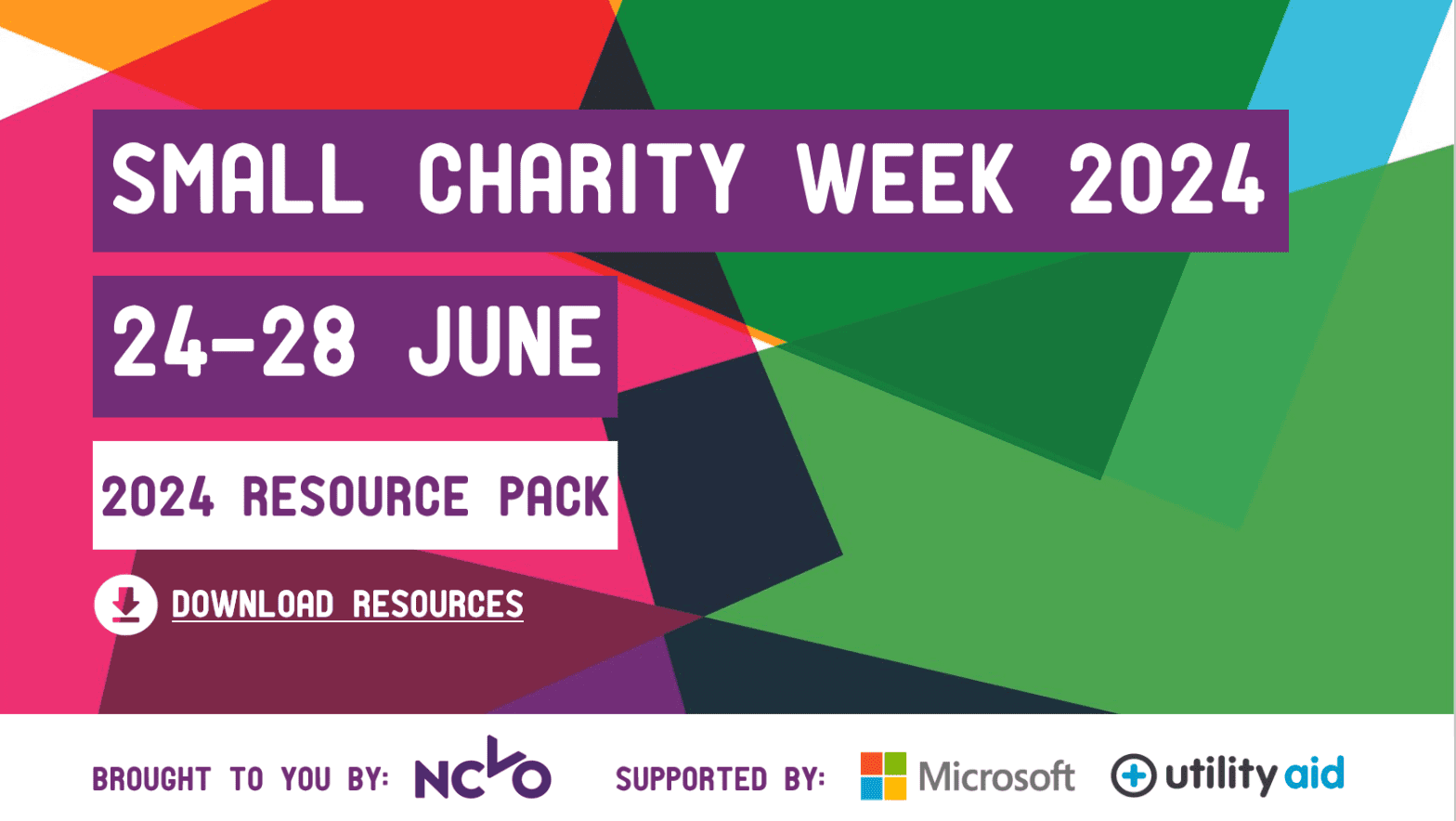 Screenshot 2024-06-06 at 10.57.06 There is a brightly coloured background with text that reads: Small Charity Week 2024, 24-28 June 2024 Resource Pack. Download Resources. Brought to you by: NCVO Supported by: Microsoft and Utility Aid