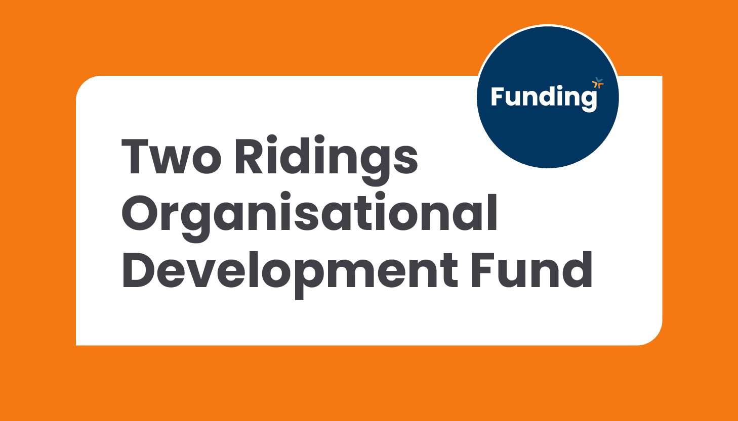 Two Ridings Organisational Development Fund: Closing date – Monday 11 November 2024