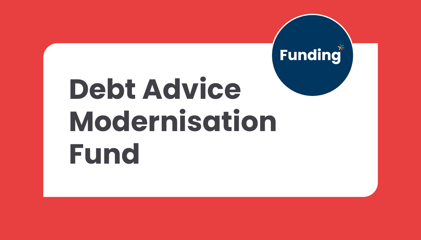 Debt Advice Modernisation Fund 2024/25: Closing date – 22 November 2024