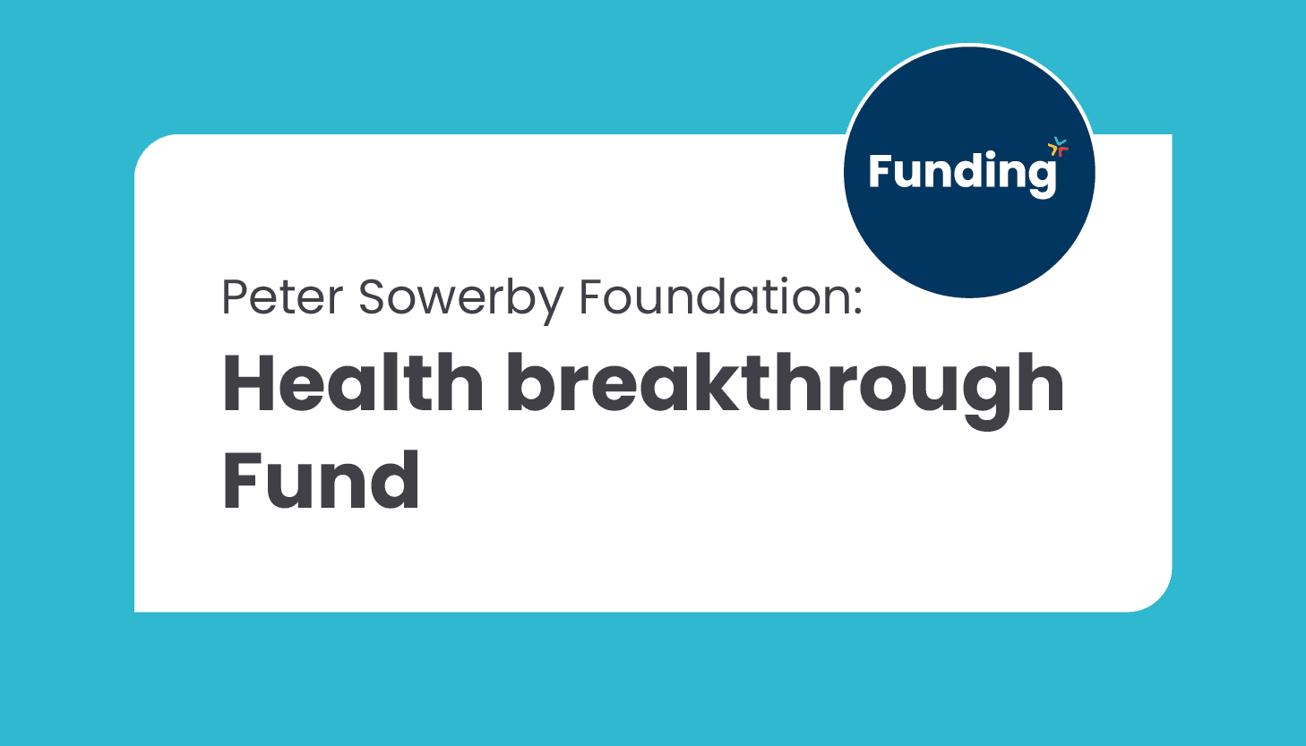 Peter Sowerby Foundation: Health Breakthrough Fund: Closing date – Ongoing