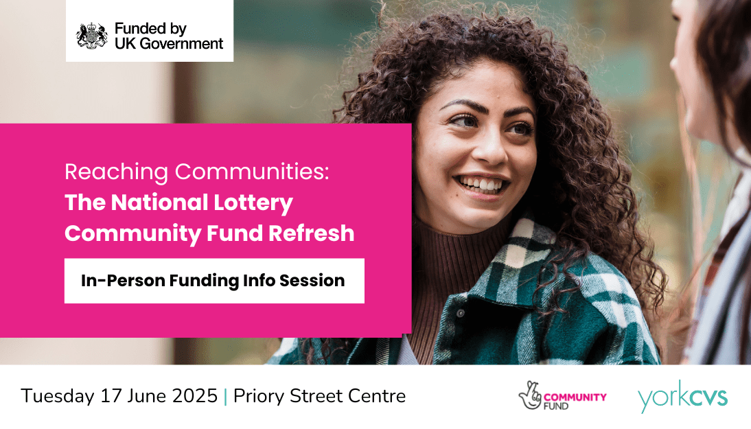 2 Image shows a person smiling and talking to someone else. The text reads: Reaching communities: The National Lottery Community Fund Refresh, in-person funding info session. Tuesday 17 June 2025, Priory Street Centre<br />
Three logos represent The UK Shared Prosperity Fund, The National Lottery Community Fund and York CVS.