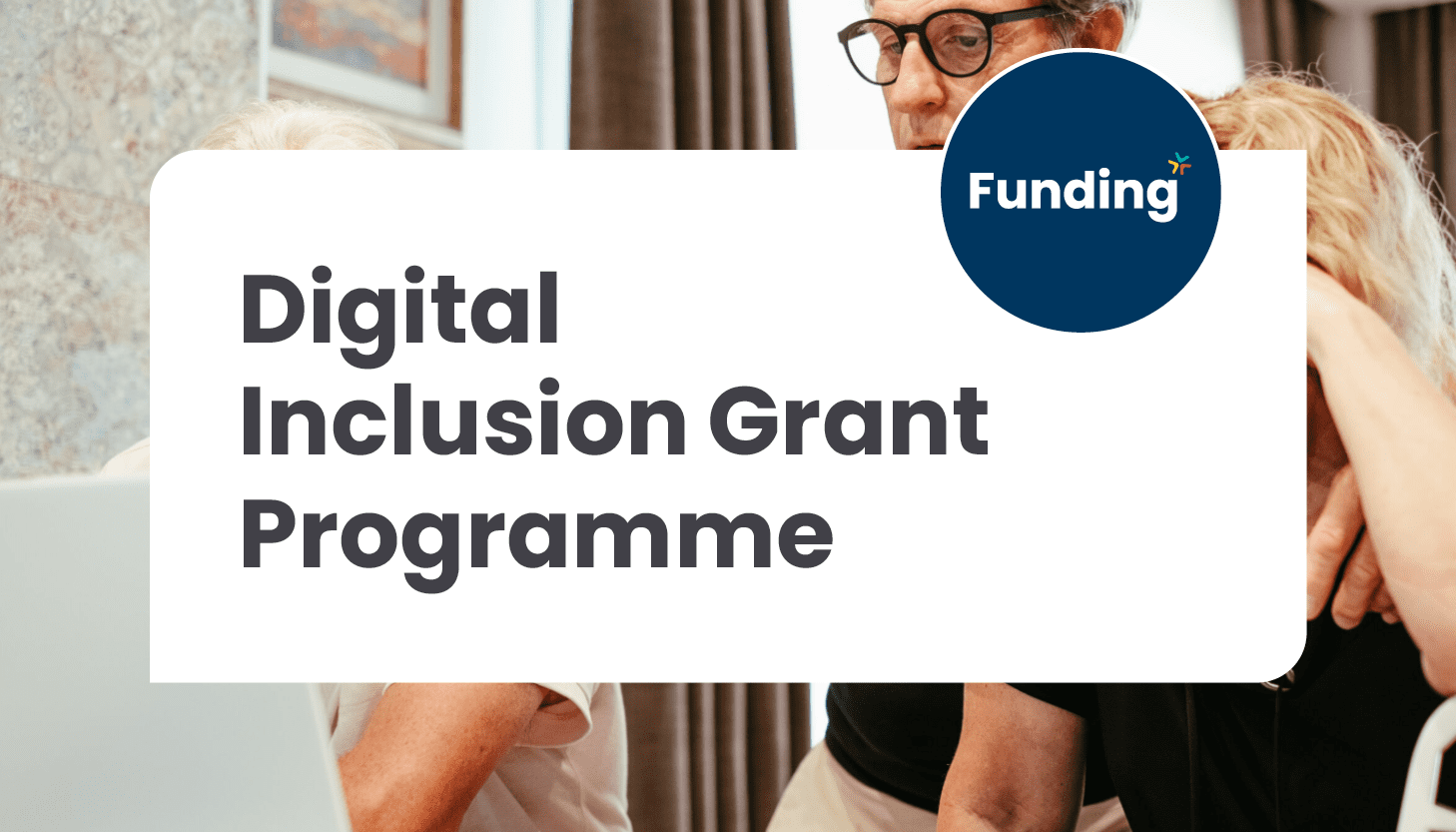 Digital Inclusion Grant Fund Programme: Closing Monday 30 June 2025