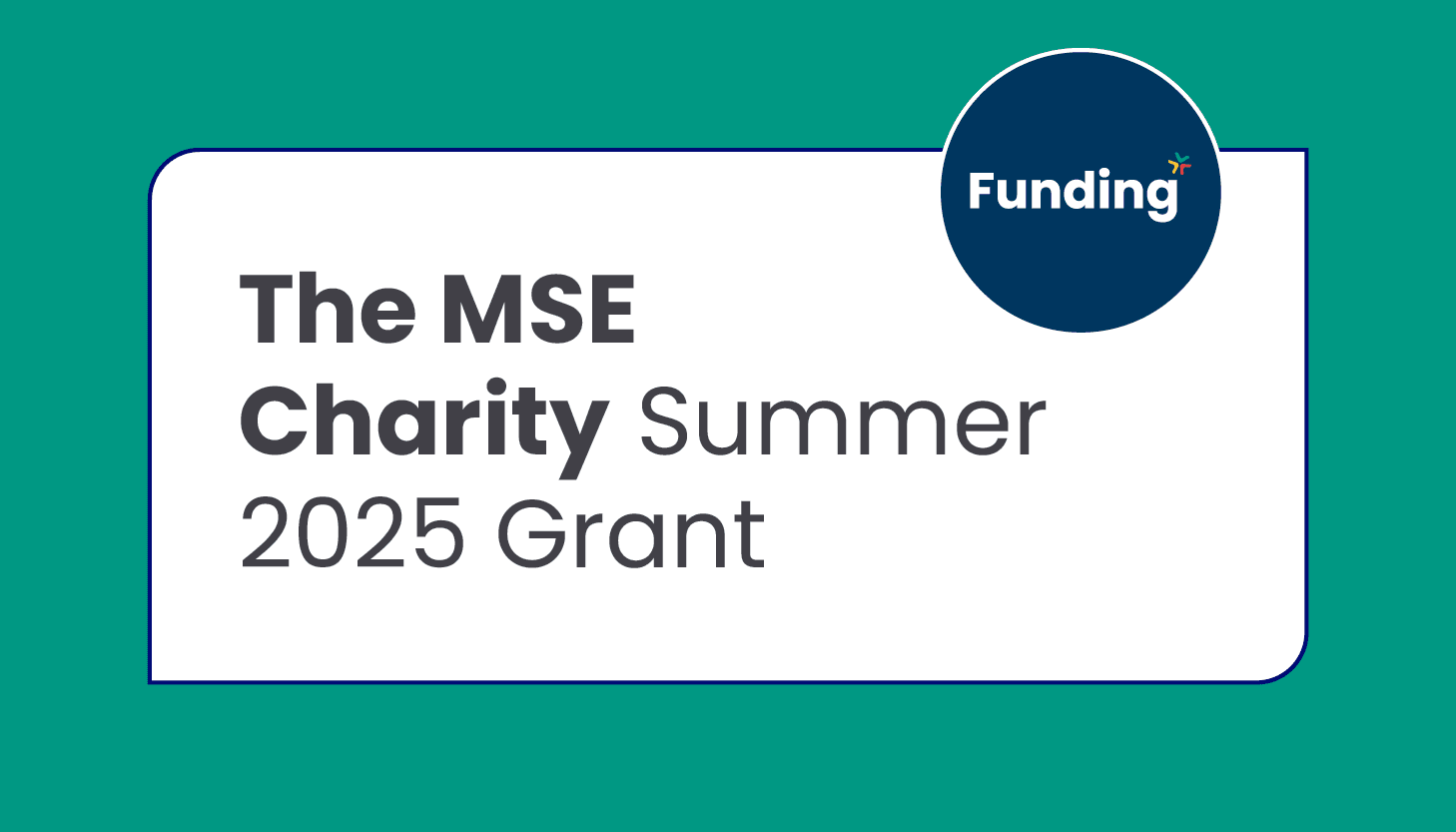 The MSE Charity Summer 2025 Grant: Closing date 10 July 2025