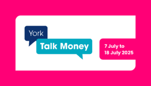 Image shows the York Talk Money logo and text which reads: 7 July to 18 July 2025