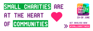Text reads: Small charities are at the hear of communities. there is a logo for Small Charity Week and a call to action which reads, get involved now, hashtag small charity week.