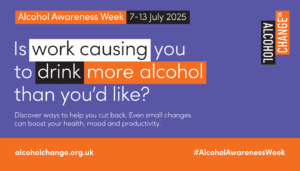 Poster for Alcohol Awareness Week 7-13 July 2025 asking if work causes you to drink more alcohol than you'd like, encouraging cutting back for better health.