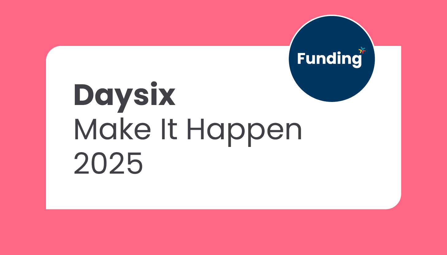 Daysix Make it Happen 2025: Closing date 14 November 2025