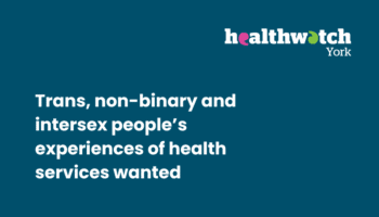 Healthwatch York seeks feedback on trans, non-binary, and intersex people's health service experiences.