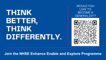 Blue promotional graphic with the text “Think better, think differently.” On the right it says “Would you like to become a generalist?” next to a QR code. Along the bottom it reads “Join the NHSE Enhance Enable and Explore Programme.”