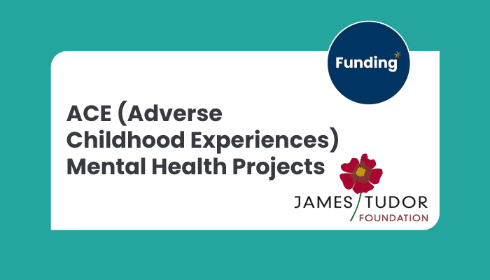 VCSE FUNDING: James Tudor Foundation – ACE Mental Health Projects Fund